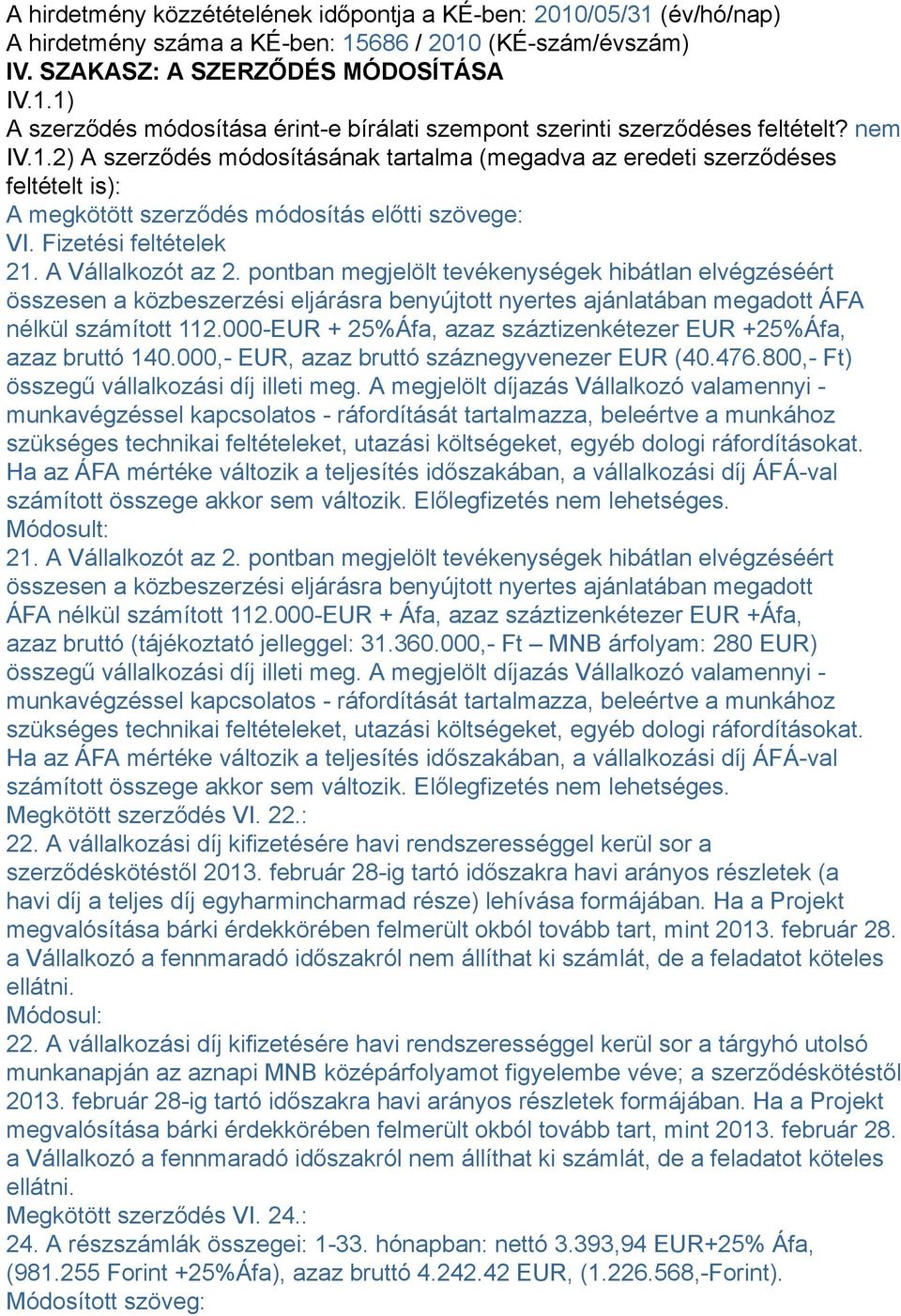 pontban megjelölt tevékenységek hibátlan elvégzéséért összesen a közbeszerzési eljárásra benyújtott nyertes ajánlatában megadott ÁFA nélkül számított 112.