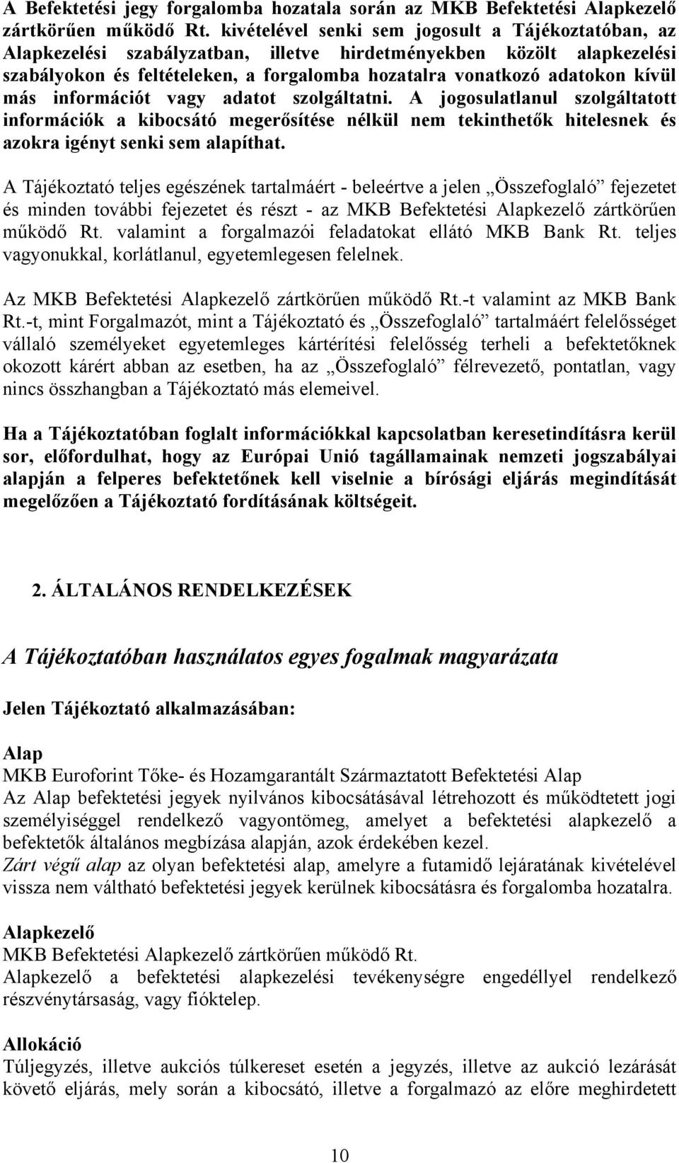 kívül más információt vagy adatot szolgáltatni. A jogosulatlanul szolgáltatott információk a kibocsátó megerősítése nélkül nem tekinthetők hitelesnek és azokra igényt senki sem alapíthat.