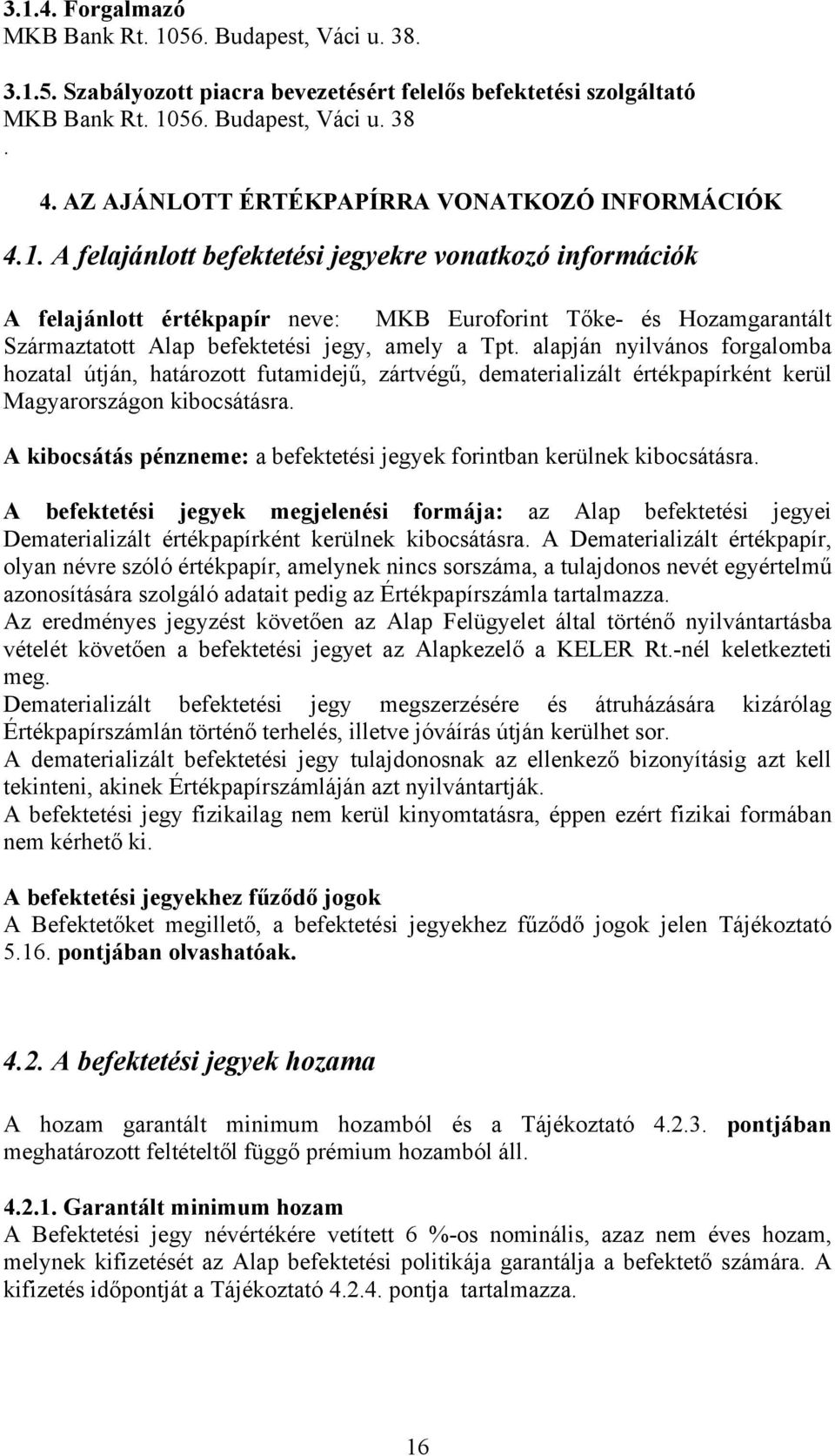 A felajánlott befektetési jegyekre vonatkozó információk A felajánlott értékpapír neve: MKB Euroforint Tőke- és Hozamgarantált Származtatott Alap befektetési jegy, amely a Tpt.