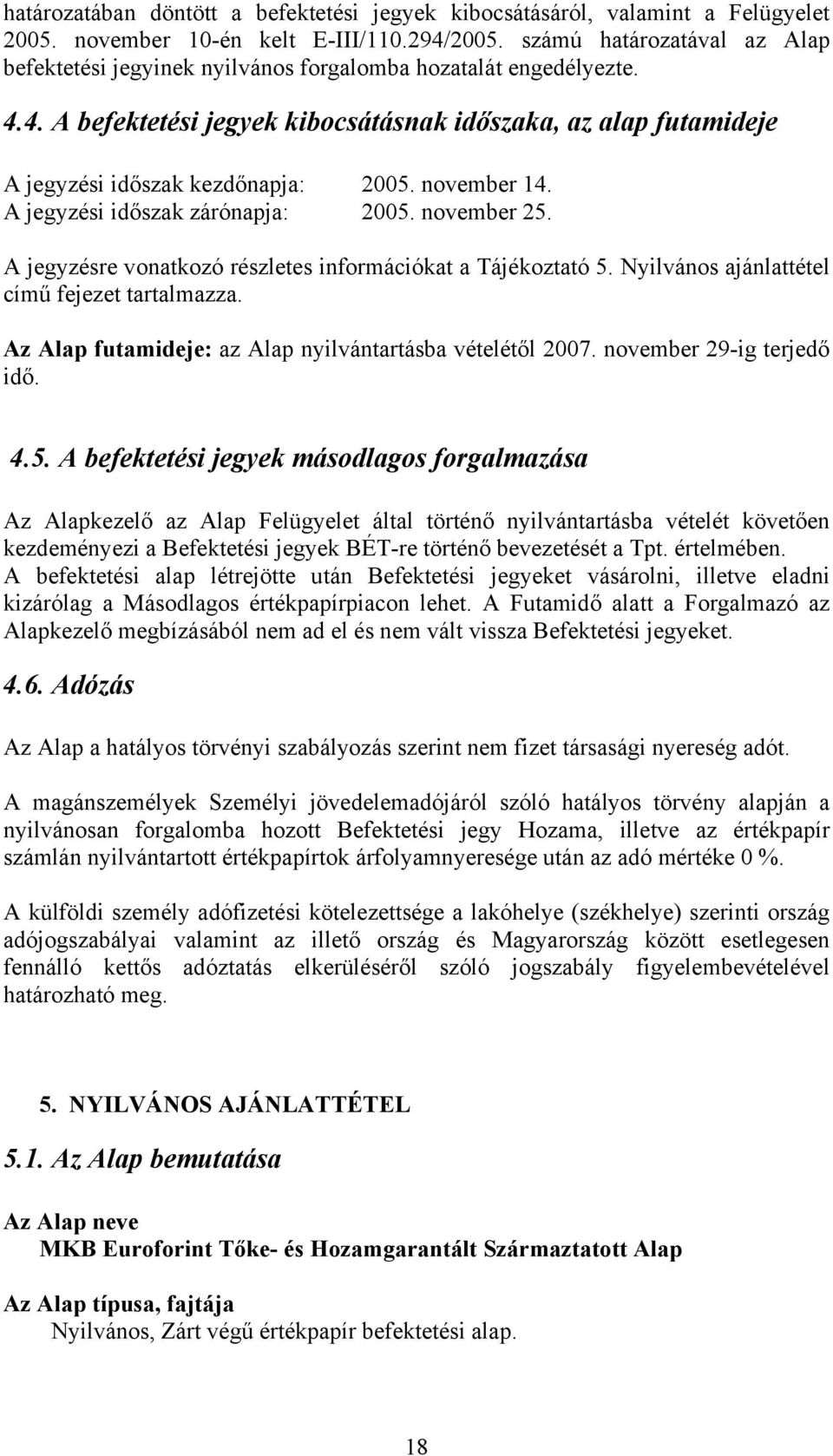 november 14. A jegyzési időszak zárónapja: 2005. november 25. A jegyzésre vonatkozó részletes információkat a Tájékoztató 5. Nyilvános ajánlattétel című fejezet tartalmazza.