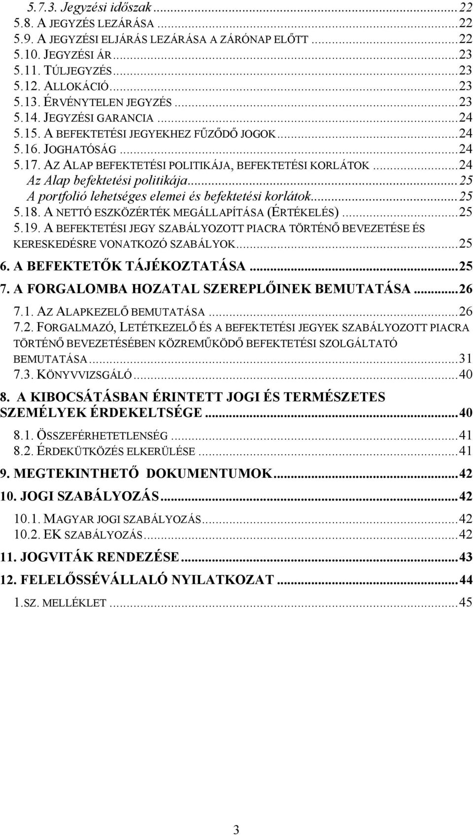 ..24 Az Alap befektetési politikája...25 A portfolió lehetséges elemei és befektetési korlátok...25 5.18. A NETTÓ ESZKÖZÉRTÉK MEGÁLLAPÍTÁSA (ÉRTÉKELÉS)...25 5.19.