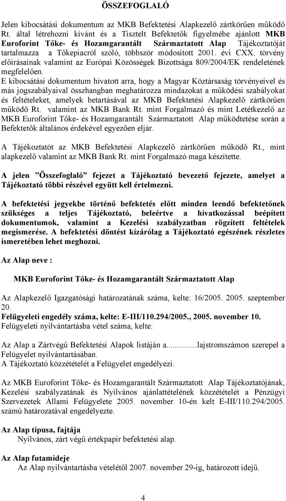 évi CXX. törvény előírásainak valamint az Európai Közösségek Bizottsága 809/2004/EK rendeletének megfelelően.