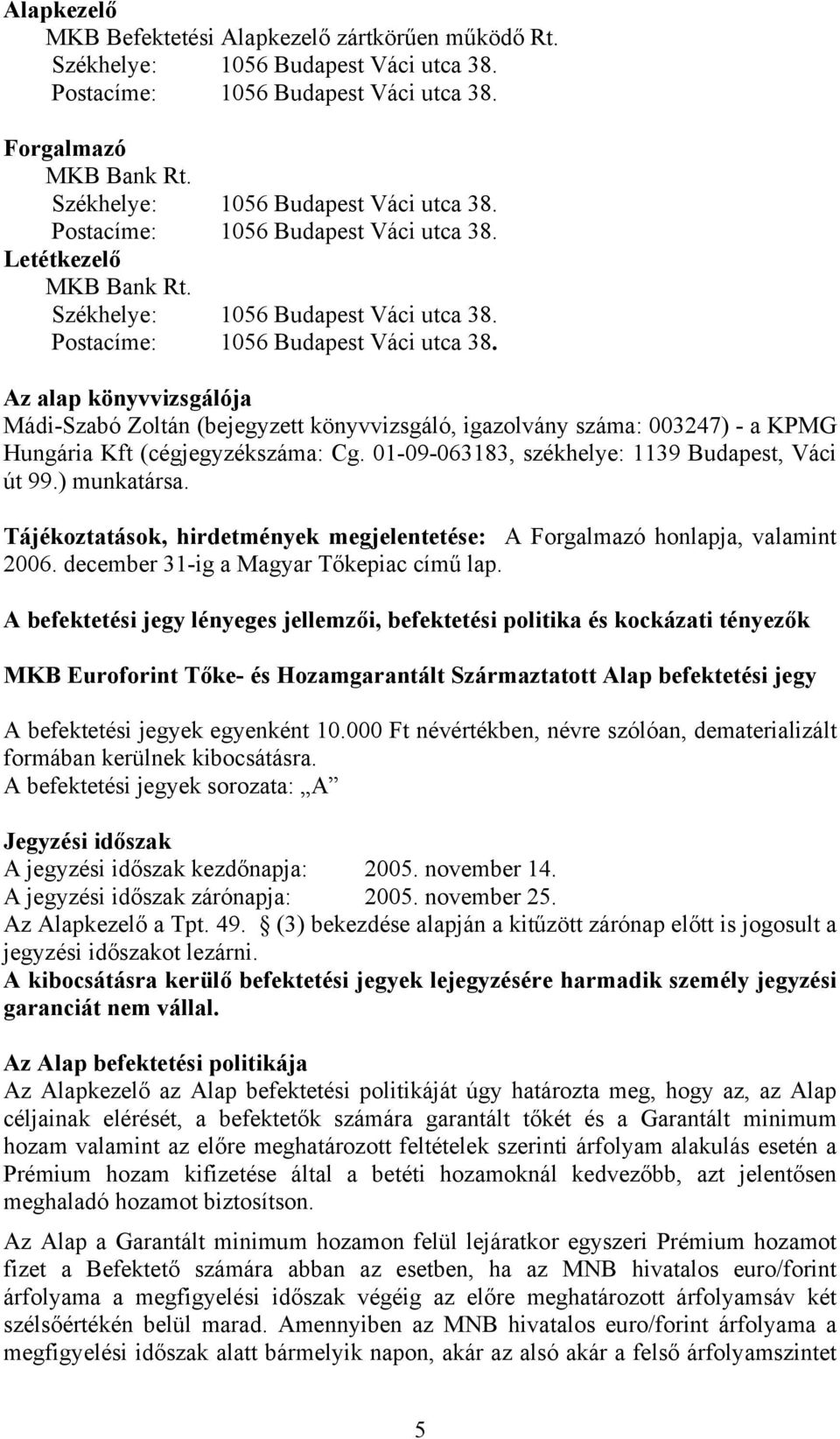 Az alap könyvvizsgálója Mádi-Szabó Zoltán (bejegyzett könyvvizsgáló, igazolvány száma: 003247) - a KPMG Hungária Kft (cégjegyzékszáma: Cg. 01-09-063183, székhelye: 1139 Budapest, Váci út 99.