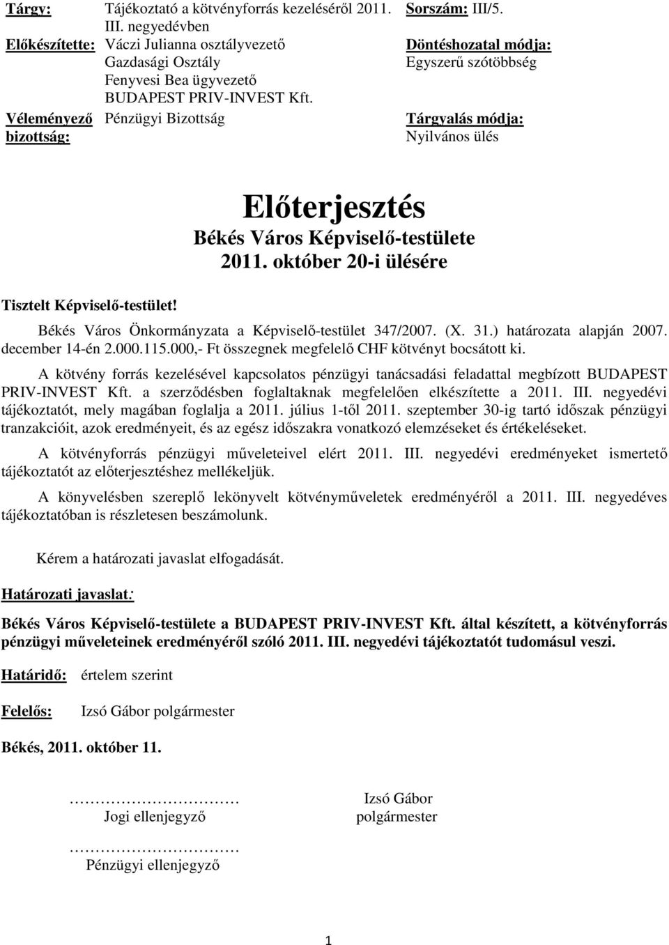 Előterjesztés Békés Város Képviselő-testülete 2011. október 20-i ülésére Békés Város Önkormányzata a Képviselő-testület 347/2007. (X. 31.) határozata alapján 2007. december 14-én 2.000.115.