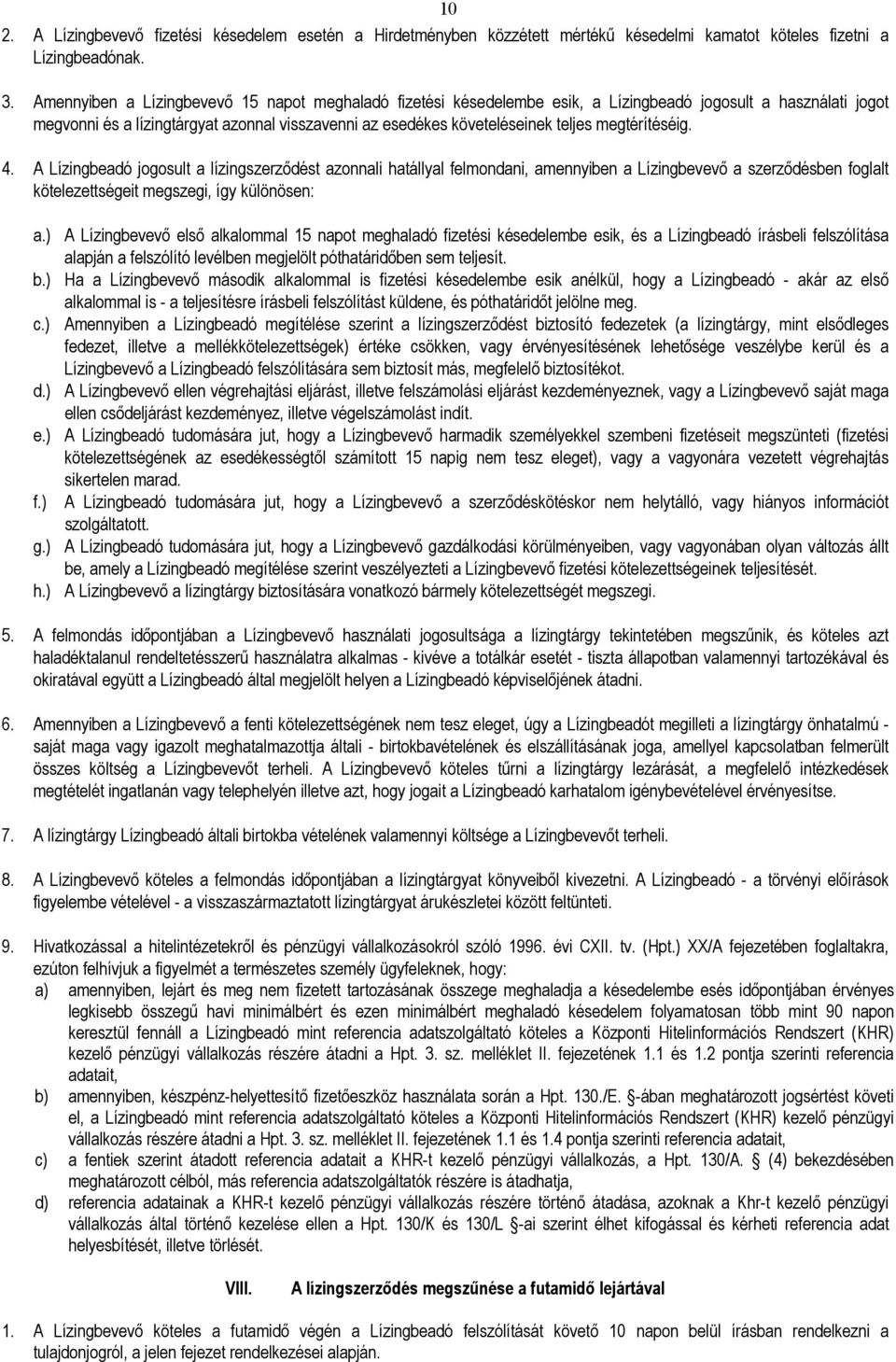 megtérítéséig. 4. A Lízingbeadó jogosult a lízingszerzıdést azonnali hatállyal felmondani, amennyiben a Lízingbevevı a szerzıdésben foglalt kötelezettségeit megszegi, így különösen: a.