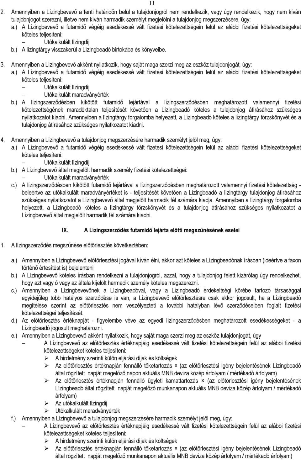 ) A lízingtárgy visszakerül a Lízingbeadó birtokába és könyveibe. 3. Amennyiben a Lízingbevevı akként nyilatkozik, hogy saját maga szerzi meg az eszköz tulajdonjogát, úgy: a.