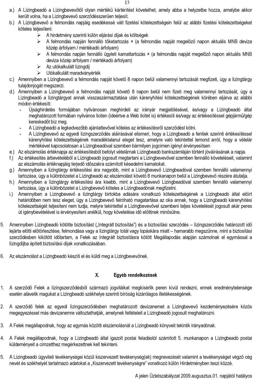 A felmondás napján fennálló tıketartozás (a felmondás napját megelızı napon aktuális MNB deviza közép árfolyam / mértékadó árfolyam) A felmondás napján fennálló ügyleti kamattartozás (a felmondás