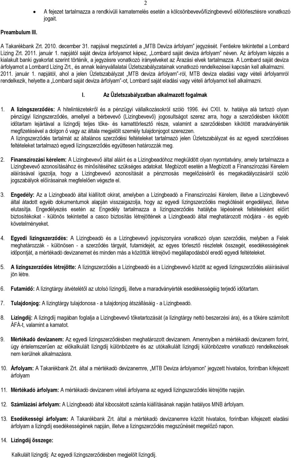 Az árfolyam képzés a kialakult banki gyakorlat szerint történik, a jegyzésre vonatkozó irányelveket az Árazási elvek tartalmazza. A Lombard saját deviza árfolyamot a Lombard Lízing Zrt.