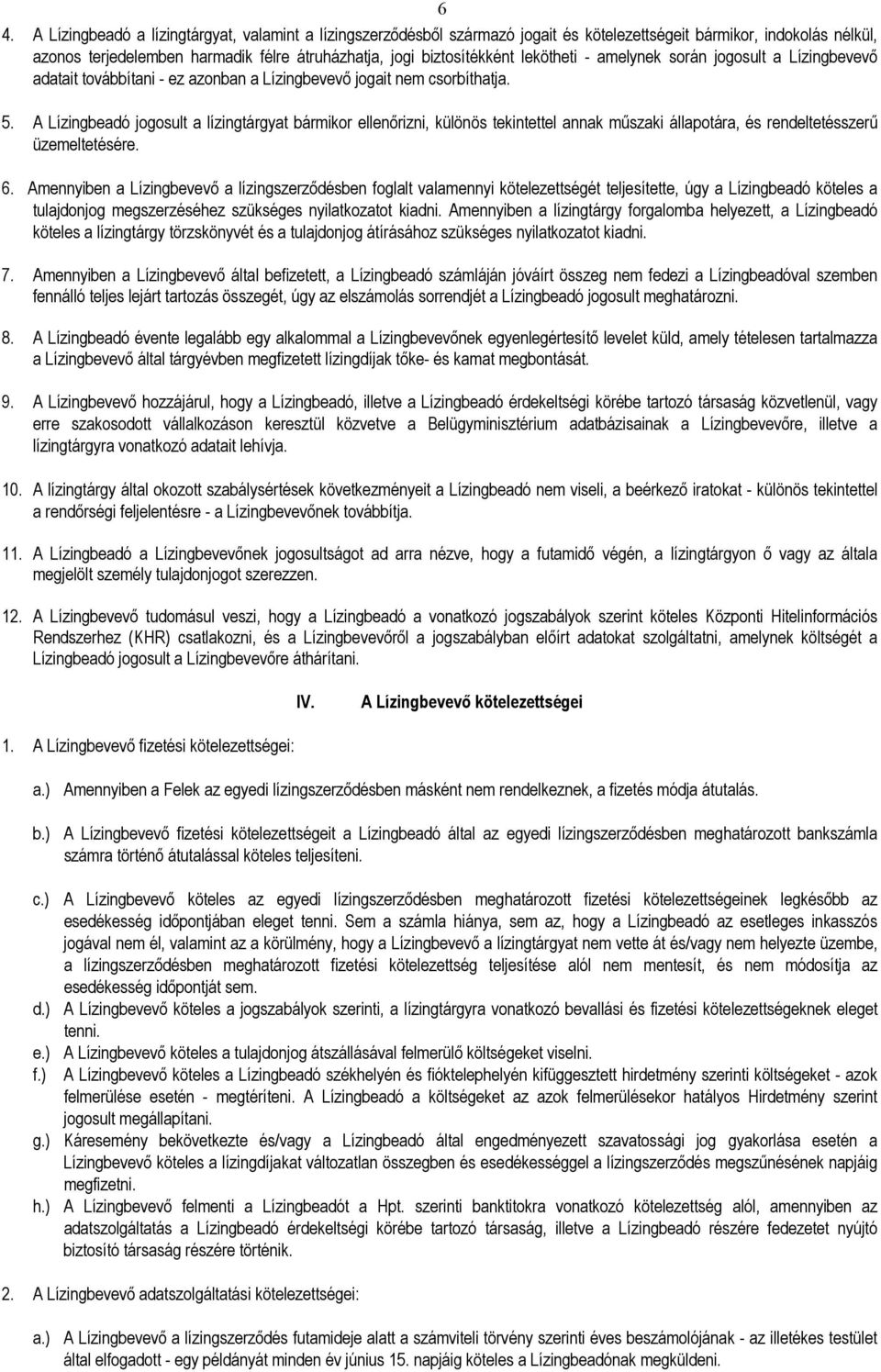 A Lízingbeadó jogosult a lízingtárgyat bármikor ellenırizni, különös tekintettel annak mőszaki állapotára, és rendeltetésszerő üzemeltetésére. 6.