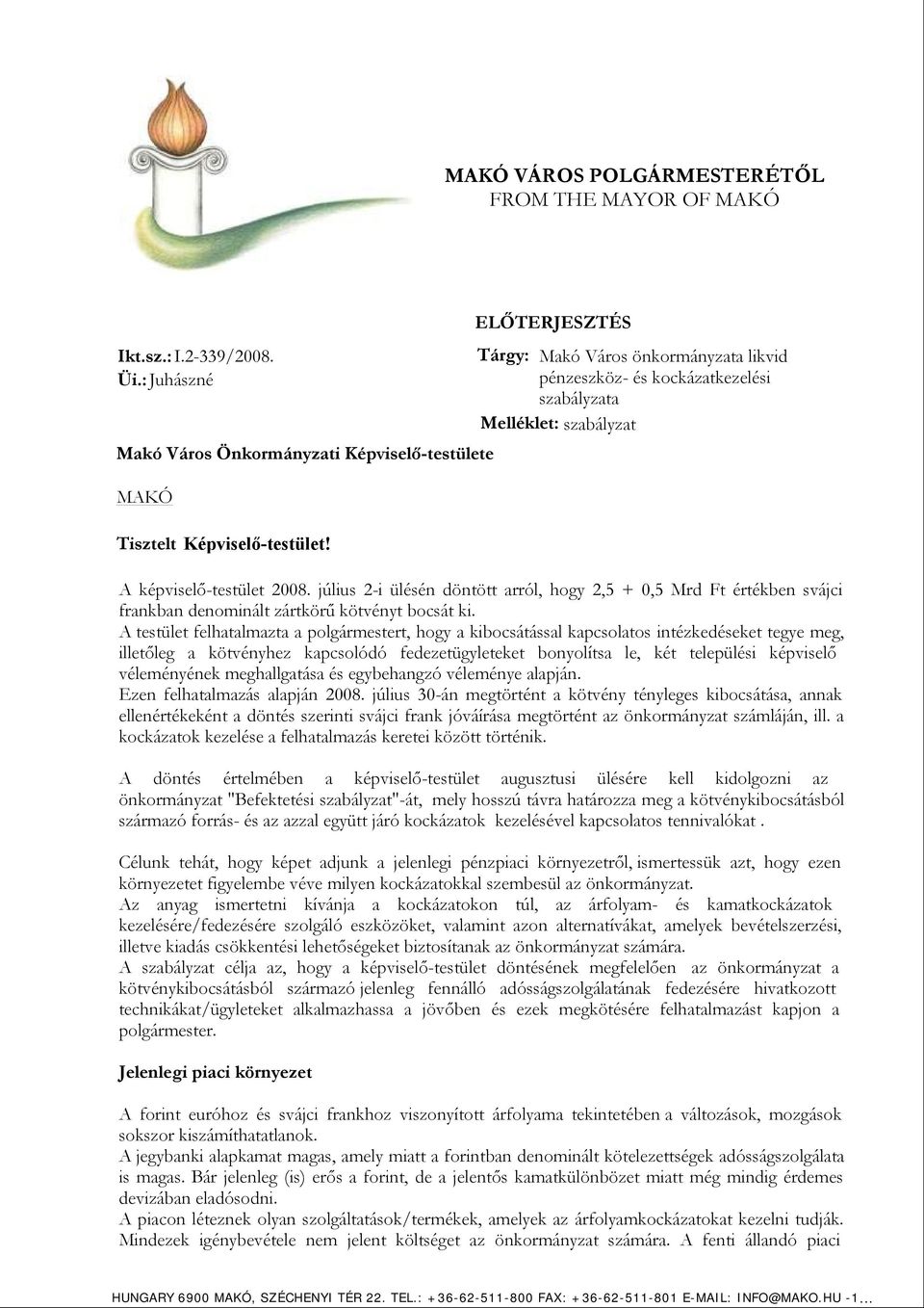 Képviselő-testület! A képviselő-testület 2008. július 2-i ülésén döntött arról, hogy 2,5 + 0,5 Mrd Ft értékben svájci frankban denominált zártkörű kötvényt bocsát ki.