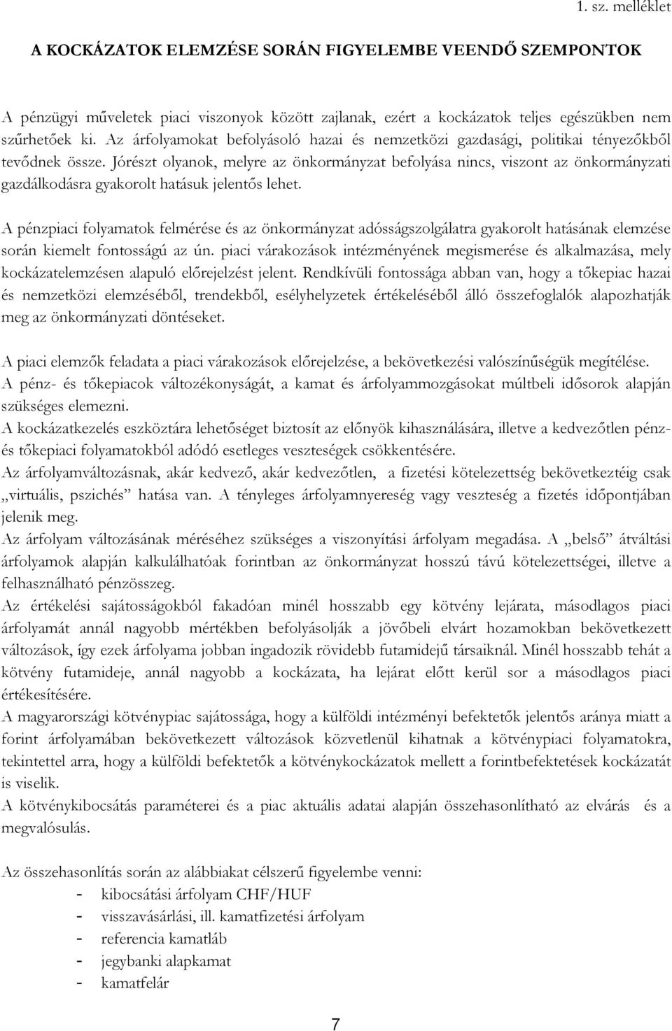 Jórészt olyanok, melyre az önkormányzat befolyása nincs, viszont az önkormányzati gazdálkodásra gyakorolt hatásuk jelentős lehet.