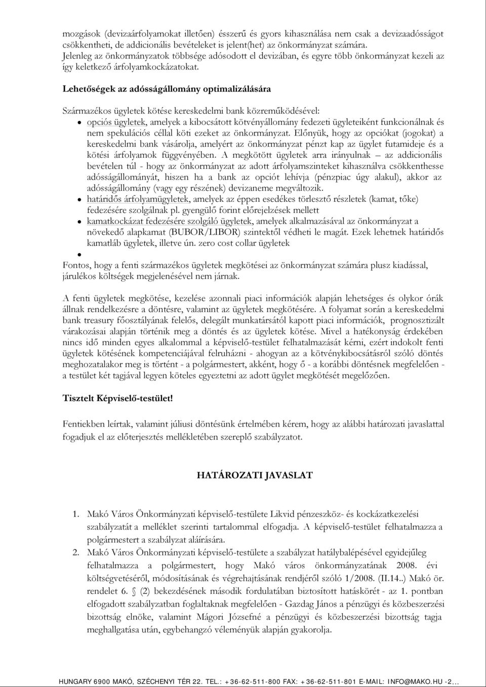 Lehetőségek az adósságállomány optimalizálására Származékos ügyletek kötése kereskedelmi bank közreműködésével: opciós ügyletek, amelyek a kibocsátott kötvényállomány fedezeti ügyleteiként