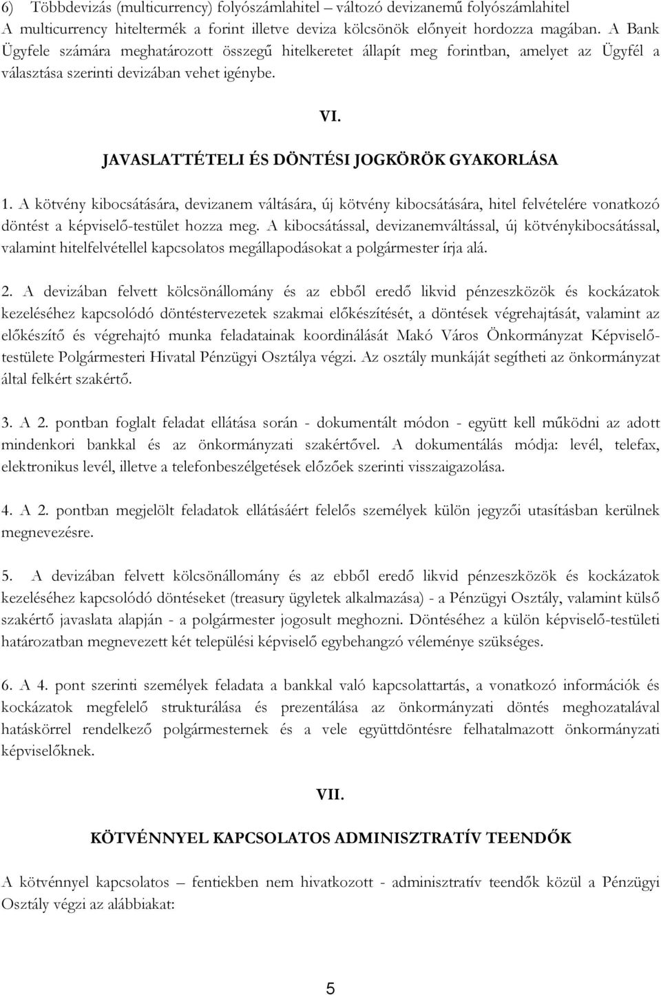 A kötvény kibocsátására, devizanem váltására, új kötvény kibocsátására, hitel felvételére vonatkozó döntést a képviselő-testület hozza meg.