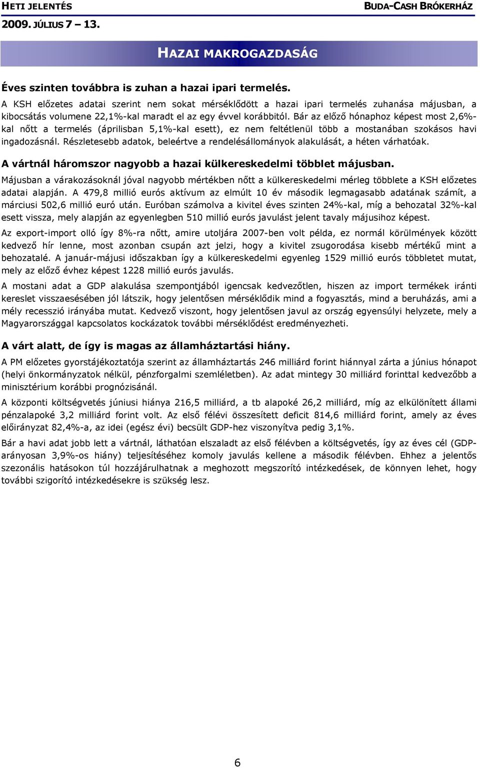 Bár az előző hónaphoz képest most 2,6%- kal nőtt a termelés (áprilisban 5,1%-kal esett), ez nem feltétlenül több a mostanában szokásos havi ingadozásnál.