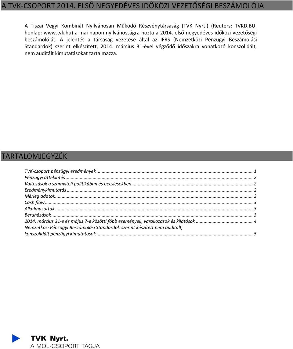 A jelentés a társaság vezetése által az IFRS (Nemzetközi Pénzügyi Beszámolási Standardok) szerint elkészített, 2014.