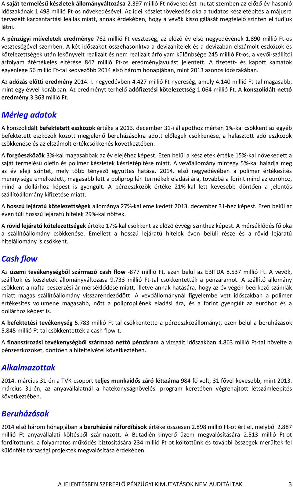 A pénzügyi műveletek eredménye 762 millió Ft veszteség, az előző év első negyedévének 1.890 millió Ft-os veszteségével szemben.