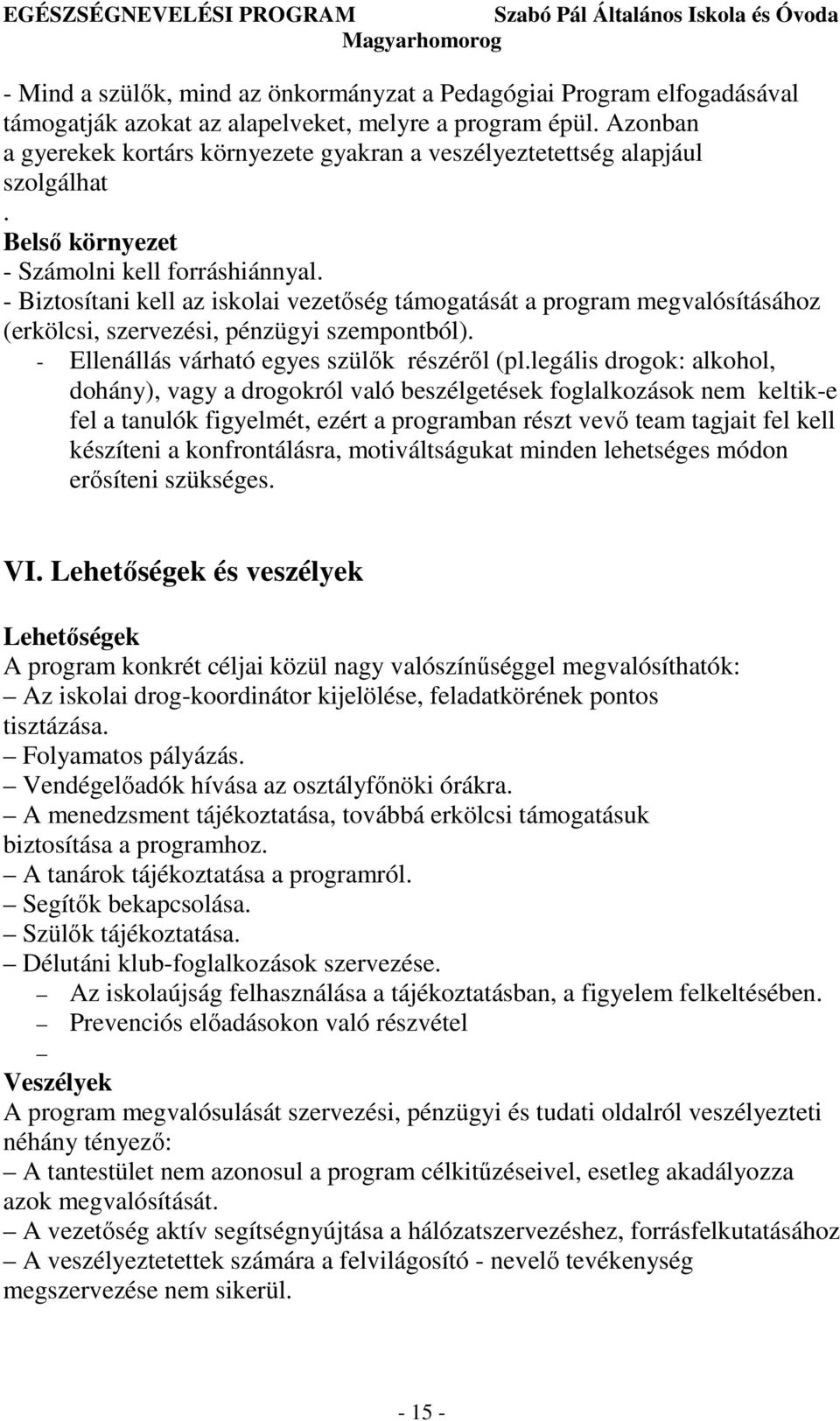 - Biztosítani kell az iskolai vezetıség támogatását a program megvalósításához (erkölcsi, szervezési, pénzügyi szempontból). - Ellenállás várható egyes szülık részérıl (pl.