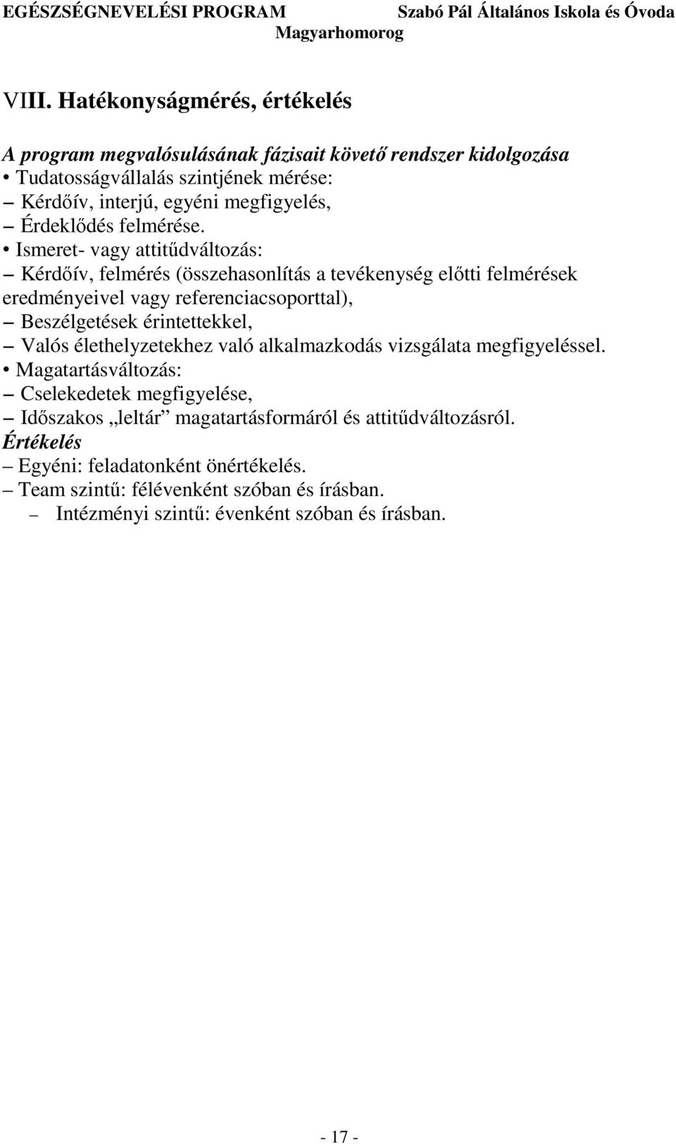 Ismeret- vagy attitődváltozás: Kérdıív, felmérés (összehasonlítás a tevékenység elıtti felmérések eredményeivel vagy referenciacsoporttal), Beszélgetések érintettekkel,