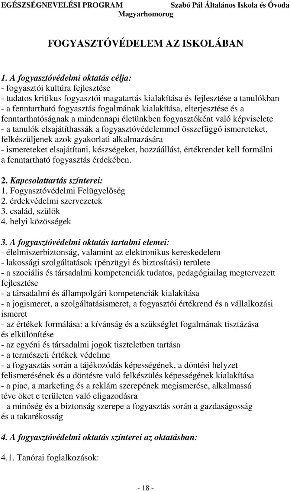 elterjesztése és a fenntarthatóságnak a mindennapi életünkben fogyasztóként való képviselete - a tanulók elsajátíthassák a fogyasztóvédelemmel összefüggı ismereteket, felkészüljenek azok gyakorlati