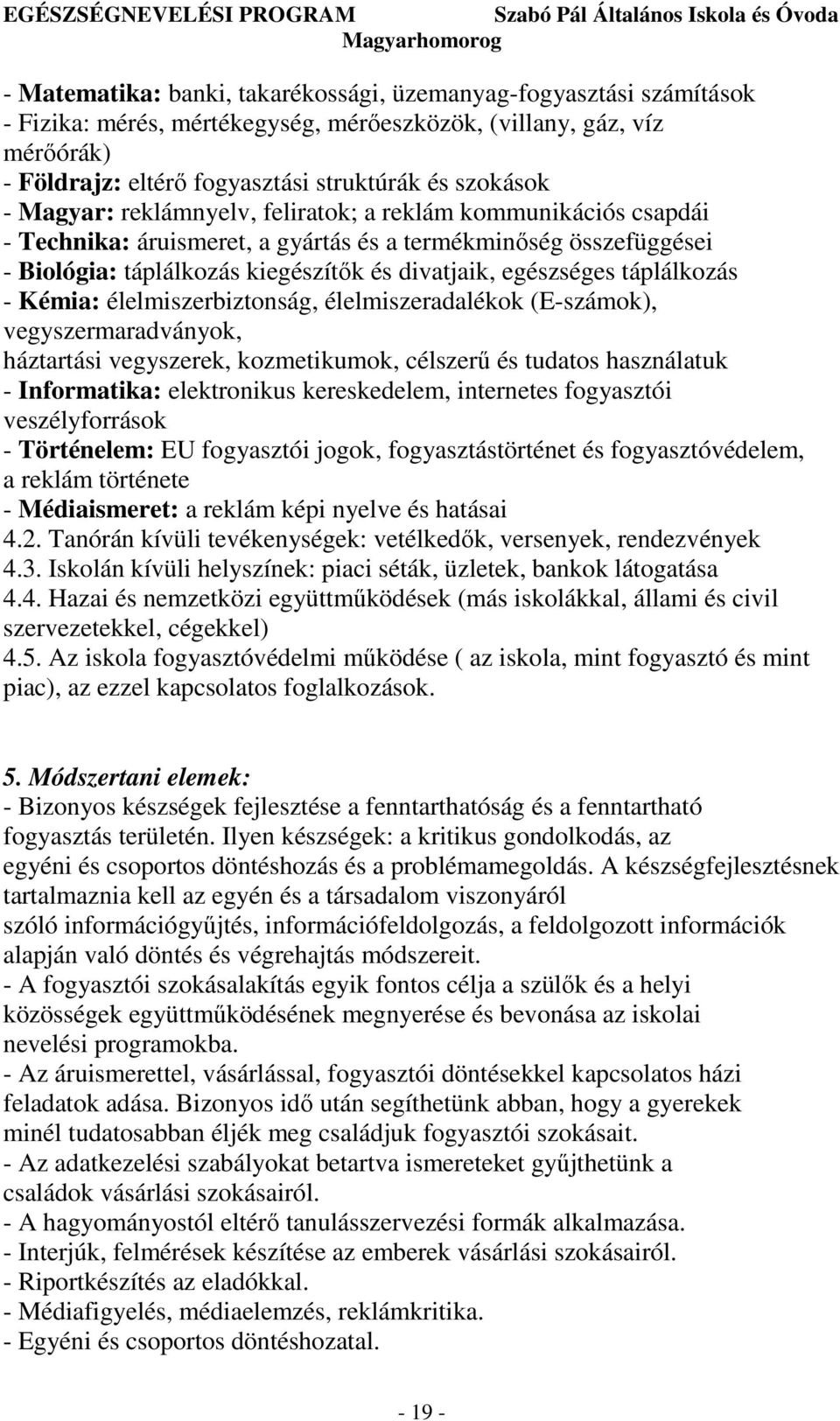 táplálkozás - Kémia: élelmiszerbiztonság, élelmiszeradalékok (E-számok), vegyszermaradványok, háztartási vegyszerek, kozmetikumok, célszerő és tudatos használatuk - Informatika: elektronikus