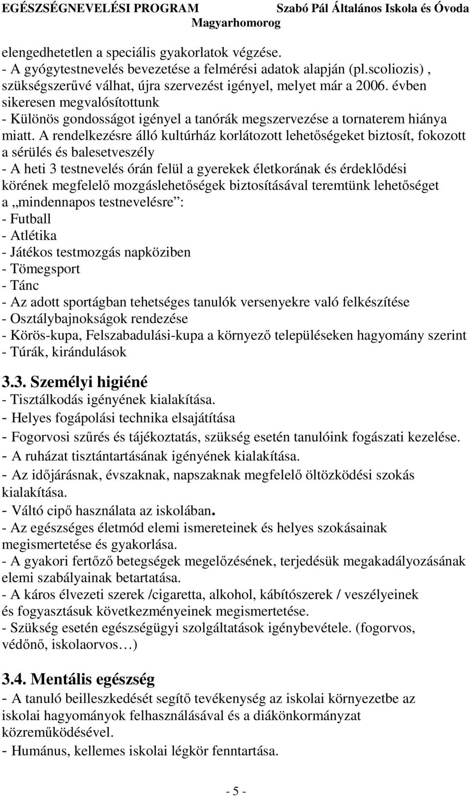 A rendelkezésre álló kultúrház korlátozott lehetıségeket biztosít, fokozott a sérülés és balesetveszély - A heti 3 testnevelés órán felül a gyerekek életkorának és érdeklıdési körének megfelelı