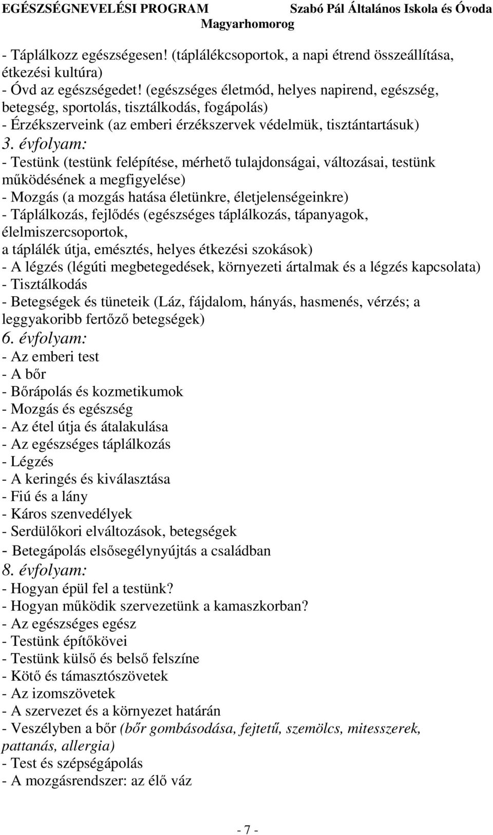 évfolyam: - Testünk (testünk felépítése, mérhetı tulajdonságai, változásai, testünk mőködésének a megfigyelése) - Mozgás (a mozgás hatása életünkre, életjelenségeinkre) - Táplálkozás, fejlıdés