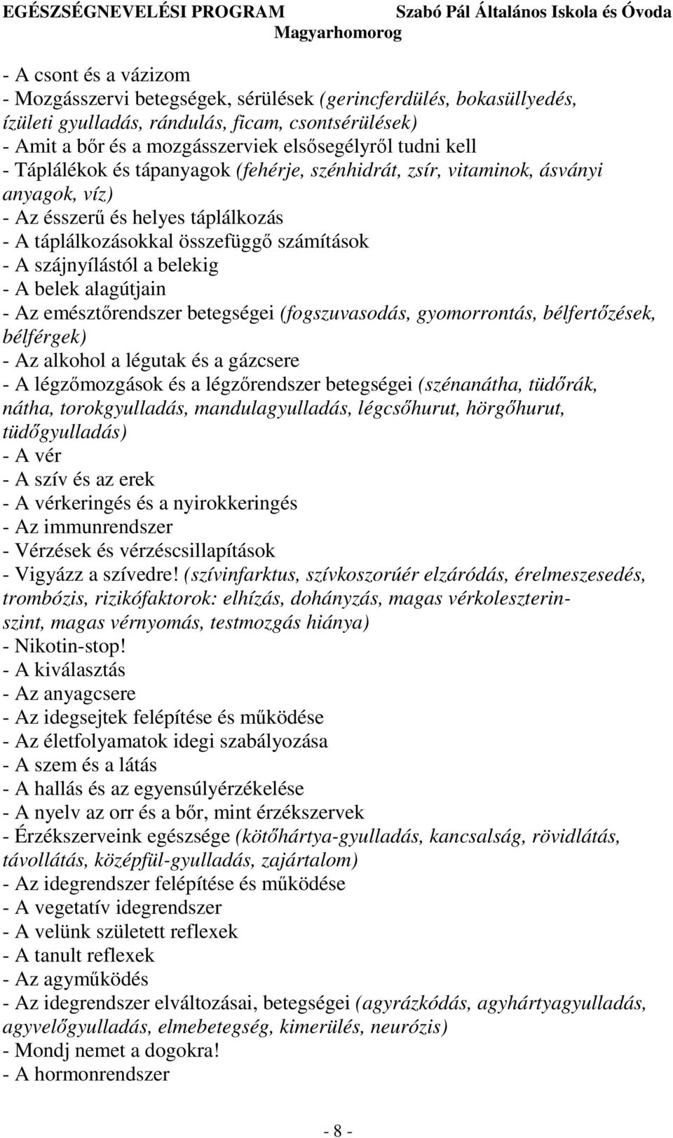 - A belek alagútjain - Az emésztırendszer betegségei (fogszuvasodás, gyomorrontás, bélfertızések, bélférgek) - Az alkohol a légutak és a gázcsere - A légzımozgások és a légzırendszer betegségei