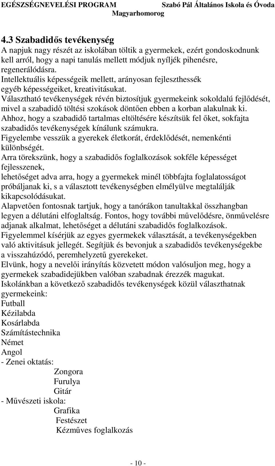 Választható tevékenységek révén biztosítjuk gyermekeink sokoldalú fejlıdését, mivel a szabadidı töltési szokások döntıen ebben a korban alakulnak ki.