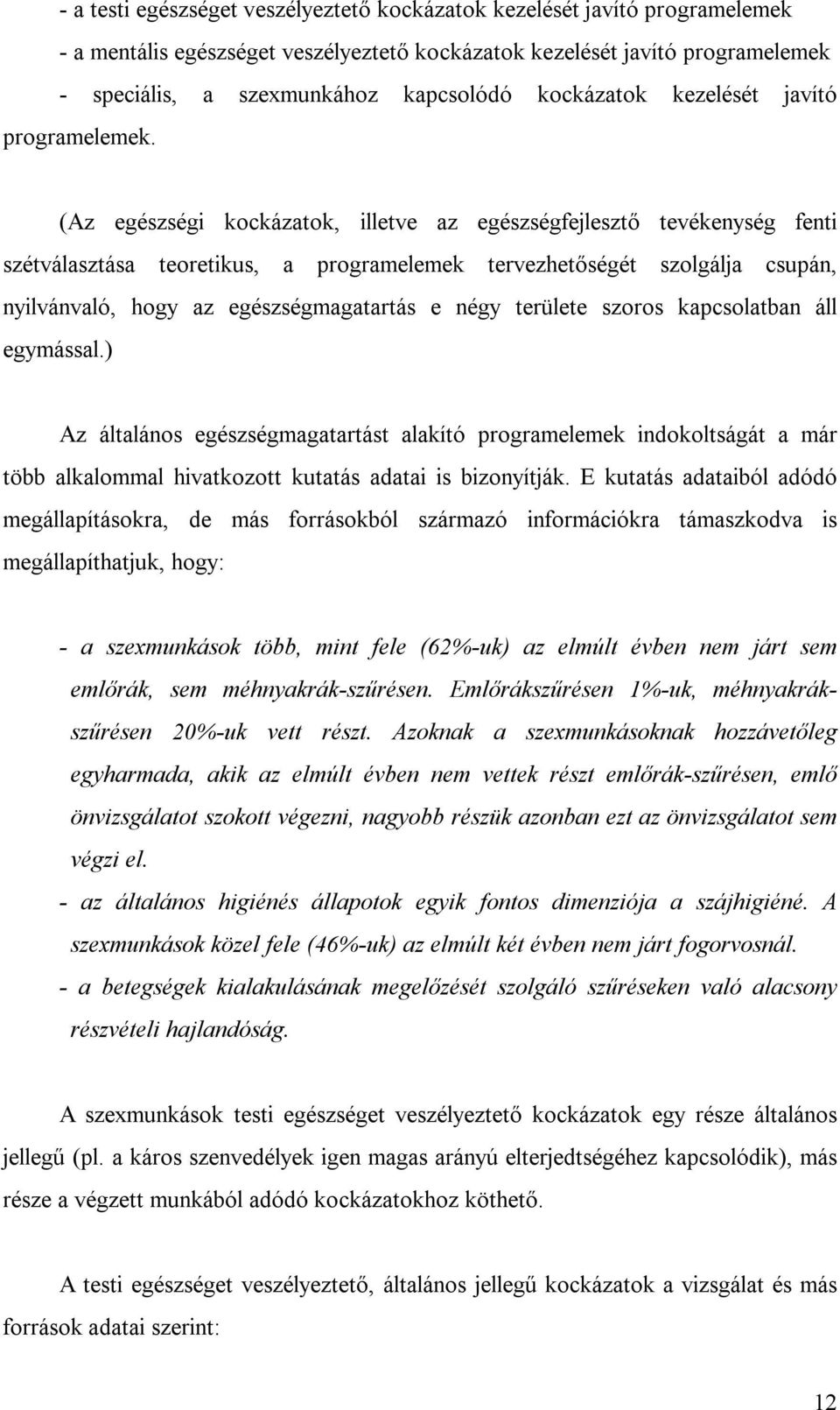 (Az egészségi kockázatok, illetve az egészségfejlesztő tevékenység fenti szétválasztása teoretikus, a programelemek tervezhetőségét szolgálja csupán, nyilvánvaló, hogy az egészségmagatartás e négy