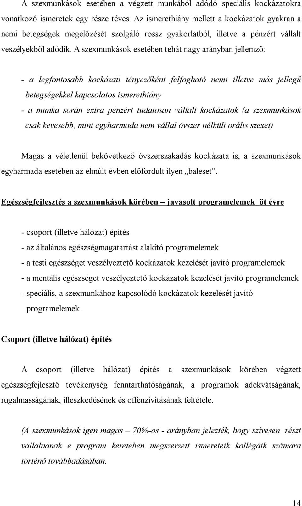 A szexmunkások esetében tehát nagy arányban jellemző: - a legfontosabb kockázati tényezőként felfogható nemi illetve más jellegű betegségekkel kapcsolatos ismerethiány - a munka során extra pénzért