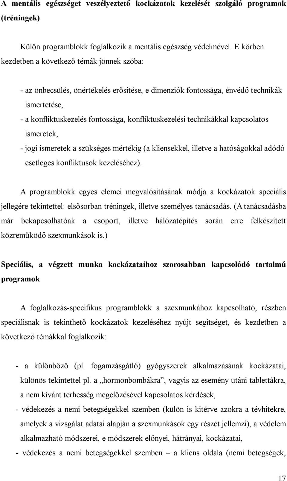 technikákkal kapcsolatos ismeretek, - jogi ismeretek a szükséges mértékig (a kliensekkel, illetve a hatóságokkal adódó esetleges konfliktusok kezeléséhez).