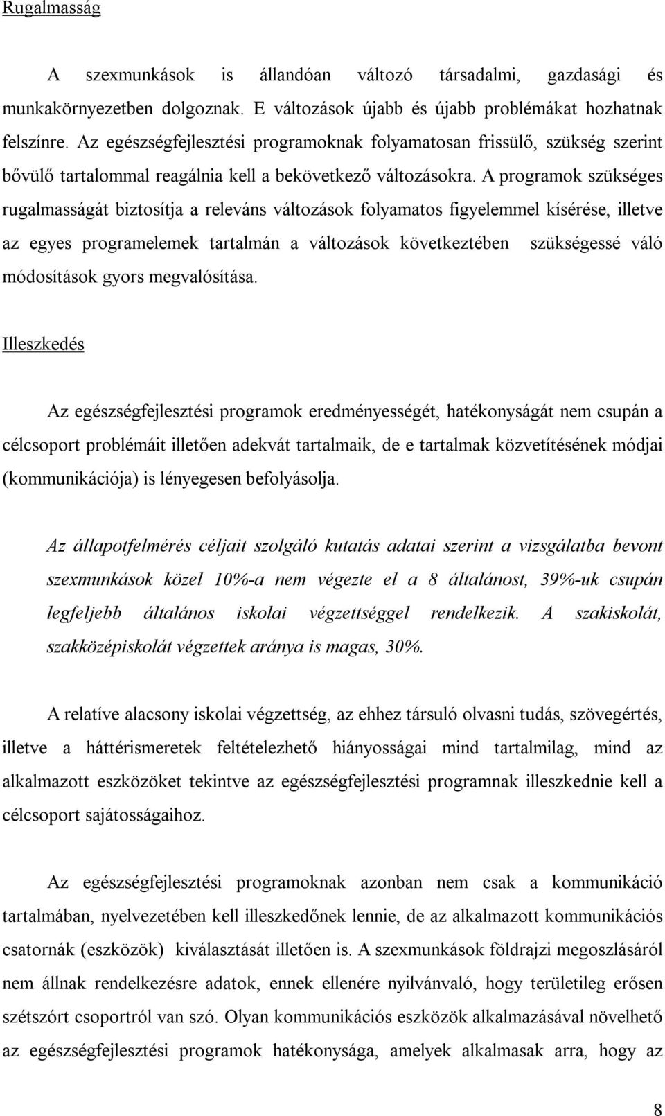 A programok szükséges rugalmasságát biztosítja a releváns változások folyamatos figyelemmel kísérése, illetve az egyes programelemek tartalmán a változások következtében szükségessé váló módosítások