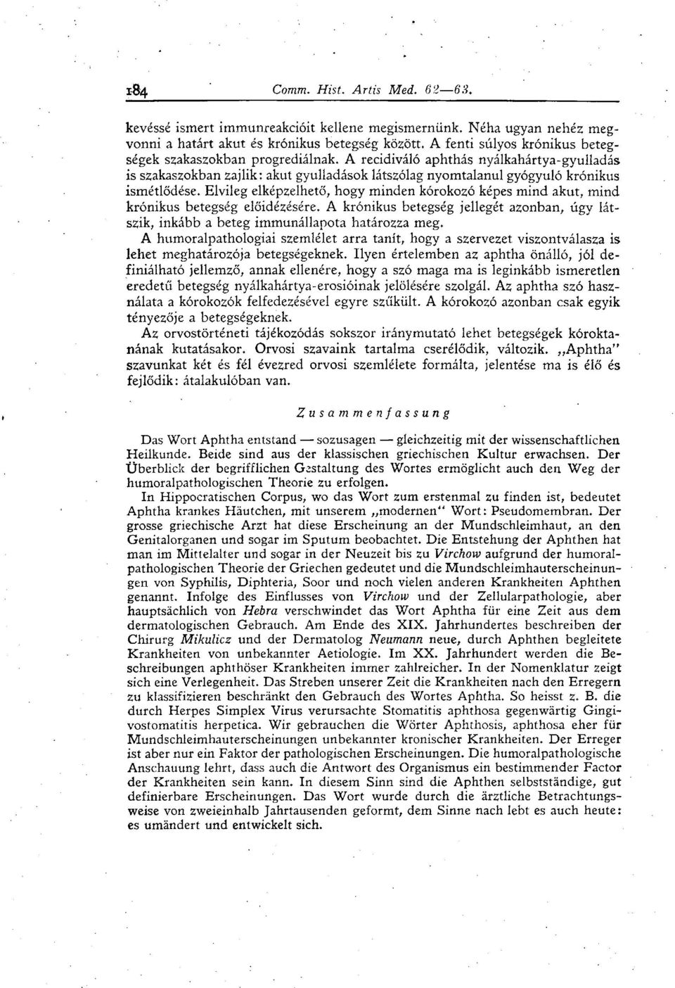 Elvileg elképzelhető, hogy minden kórokozó képes mind akut, mind krónikus betegség előidézésére. A krónikus betegség jellegét azonban, úgy látszik, inkább a beteg immunállapota határozza meg.