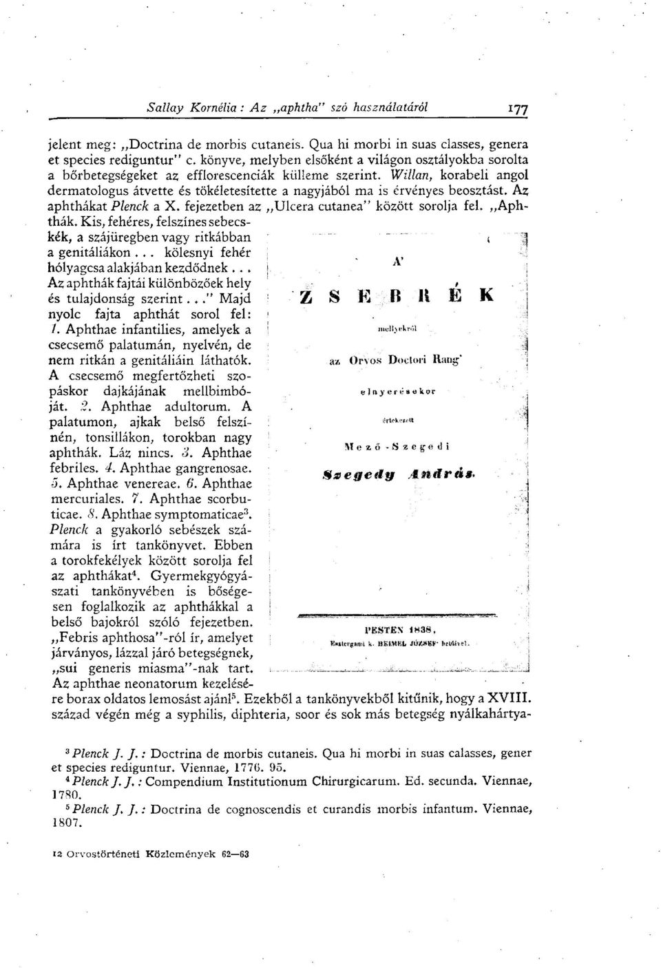 beosztást. Az aphthákat Plenck a X. fejezetben az Ulcera cutanea" között sorolja fel. Aphthák. Kis, fehéres, felszínes sebecskék, a szájüregben vagy ritkábban a genitáliákon.