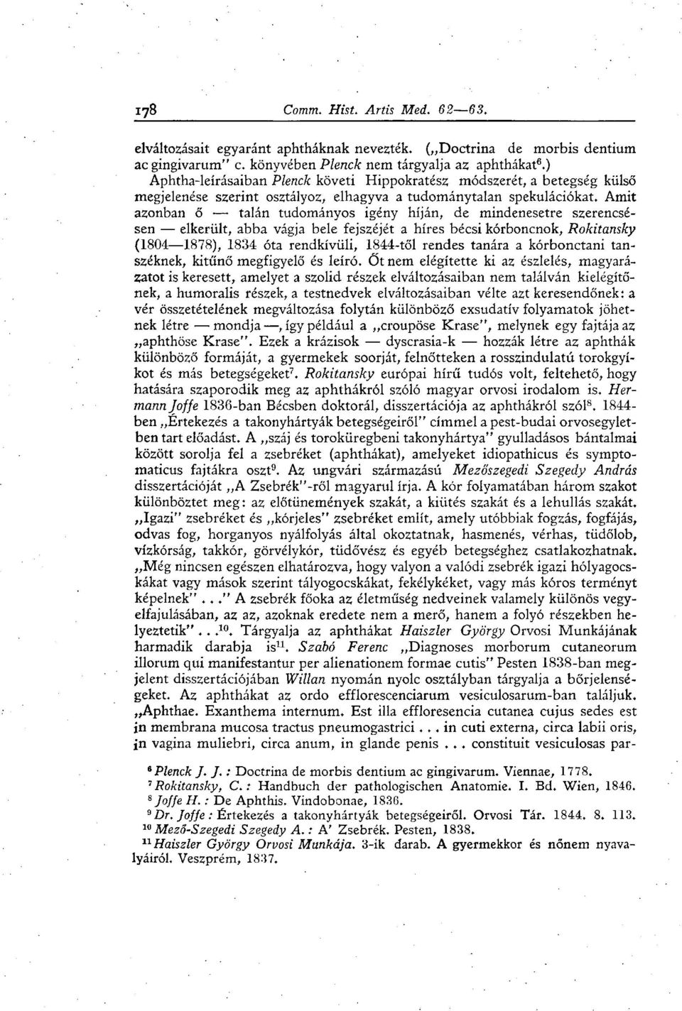 Amit azonban ő talán tudományos igény híján, de mindenesetre szerencsésen elkerült, abba vágja bele fejszéjét a híres bécsi kórboncnok, Rokitansky (1804 1878), 1834 óta rendkívüli, 1844-től rendes