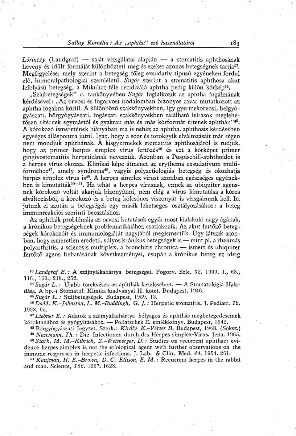 Sugár szerint a stomatitis aphthosa akut lefolyású betegség, a Mikulicz-féle recidiváló aphtha pedig külön kórkép 44. Szájbetegségek" c.