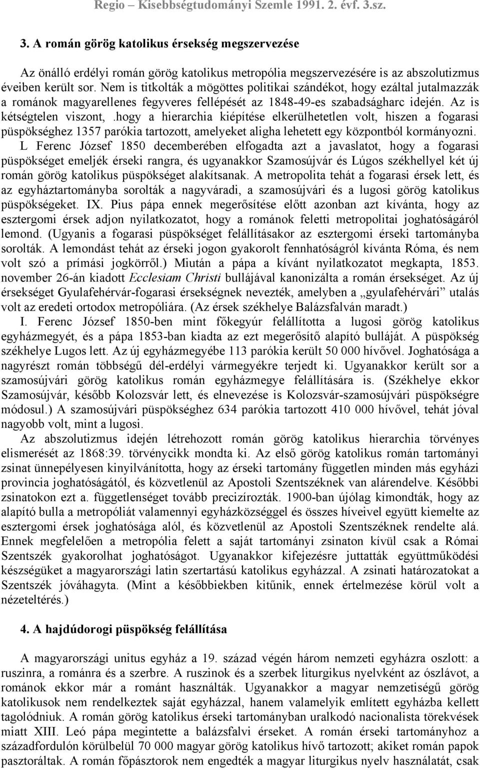 hogy a hierarchia kiépítése elkerülhetetlen volt, hiszen a fogarasi püspökséghez 1357 parókia tartozott, amelyeket aligha lehetett egy központból kormányozni.