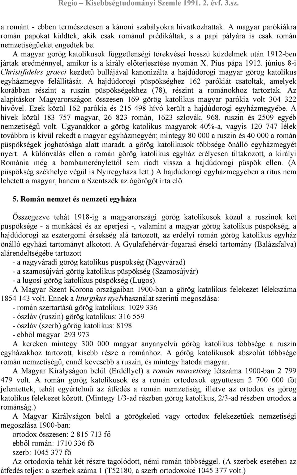 A magyar görög katolikusok függetlenségi törekvései hosszú küzdelmek után 1912-ben jártak eredménnyel, amikor is a király előterjesztése nyomán X. Pius pápa 1912.