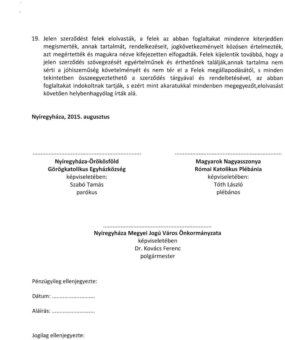 Felek kijelentik továbbá, hogya jelen szerződés szövegezését egyértelműnek és érthetőnek találják,annak tartalma nem sérti a jóhiszeműség követelményét és nem tér el a Felek megállapodásától, s