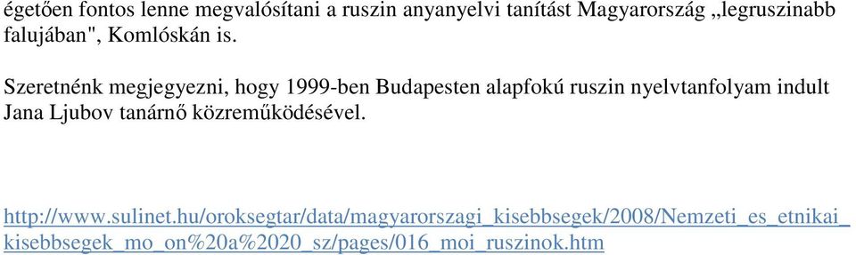 Szeretnénk megjegyezni, hogy 1999-ben Budapesten alapfokú ruszin nyelvtanfolyam indult Jana