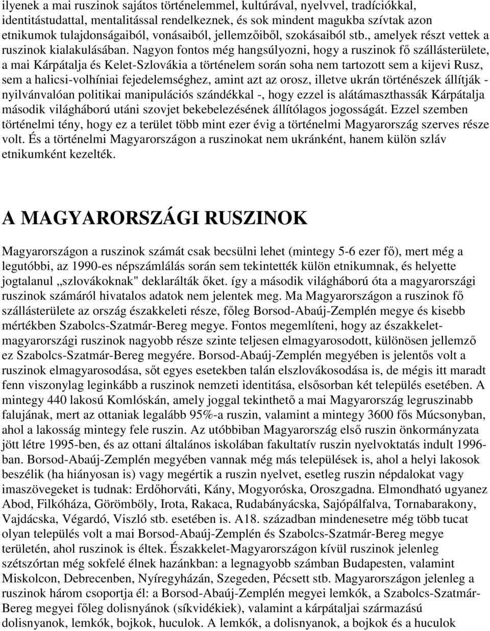 Nagyon fontos még hangsúlyozni, hogy a ruszinok fő szállásterülete, a mai Kárpátalja és Kelet-Szlovákia a történelem során soha nem tartozott sem a kijevi Rusz, sem a halicsi-volhíniai