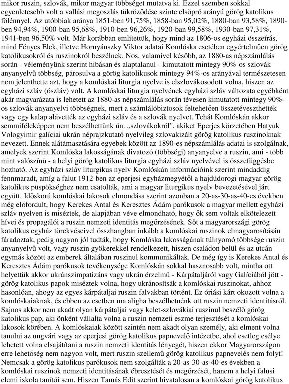 Már korábban említettük, hogy mind az 1806-os egyházi összeírás, mind Fényes Elek, illetve Hornyánszky Viktor adatai Komlóska esetében egyértelműen görög katolikusokról és ruszinokról beszélnek.