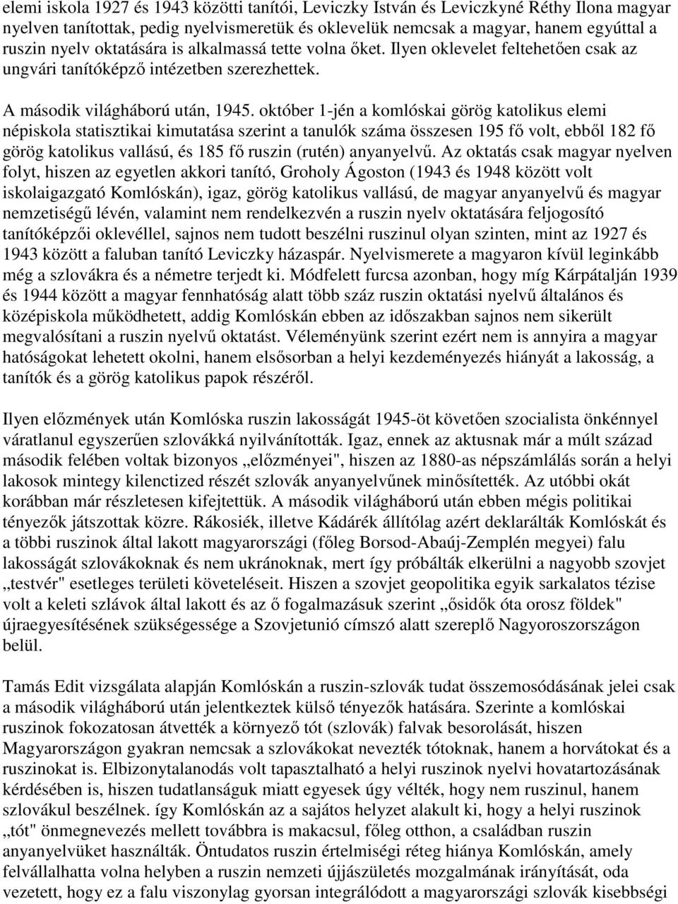 október 1-jén a komlóskai görög katolikus elemi népiskola statisztikai kimutatása szerint a tanulók száma összesen 195 fő volt, ebből 182 fő görög katolikus vallású, és 185 fő ruszin (rutén)