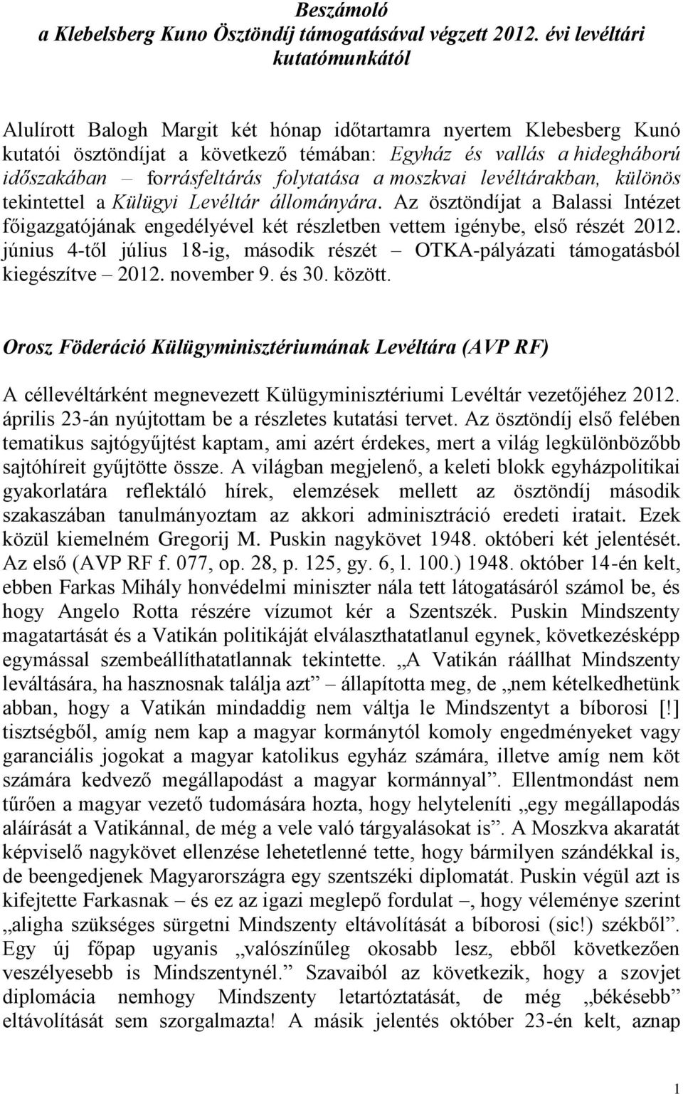 folytatása a moszkvai levéltárakban, különös tekintettel a Külügyi Levéltár állományára. Az ösztöndíjat a Balassi Intézet főigazgatójának engedélyével két részletben vettem igénybe, első részét 2012.