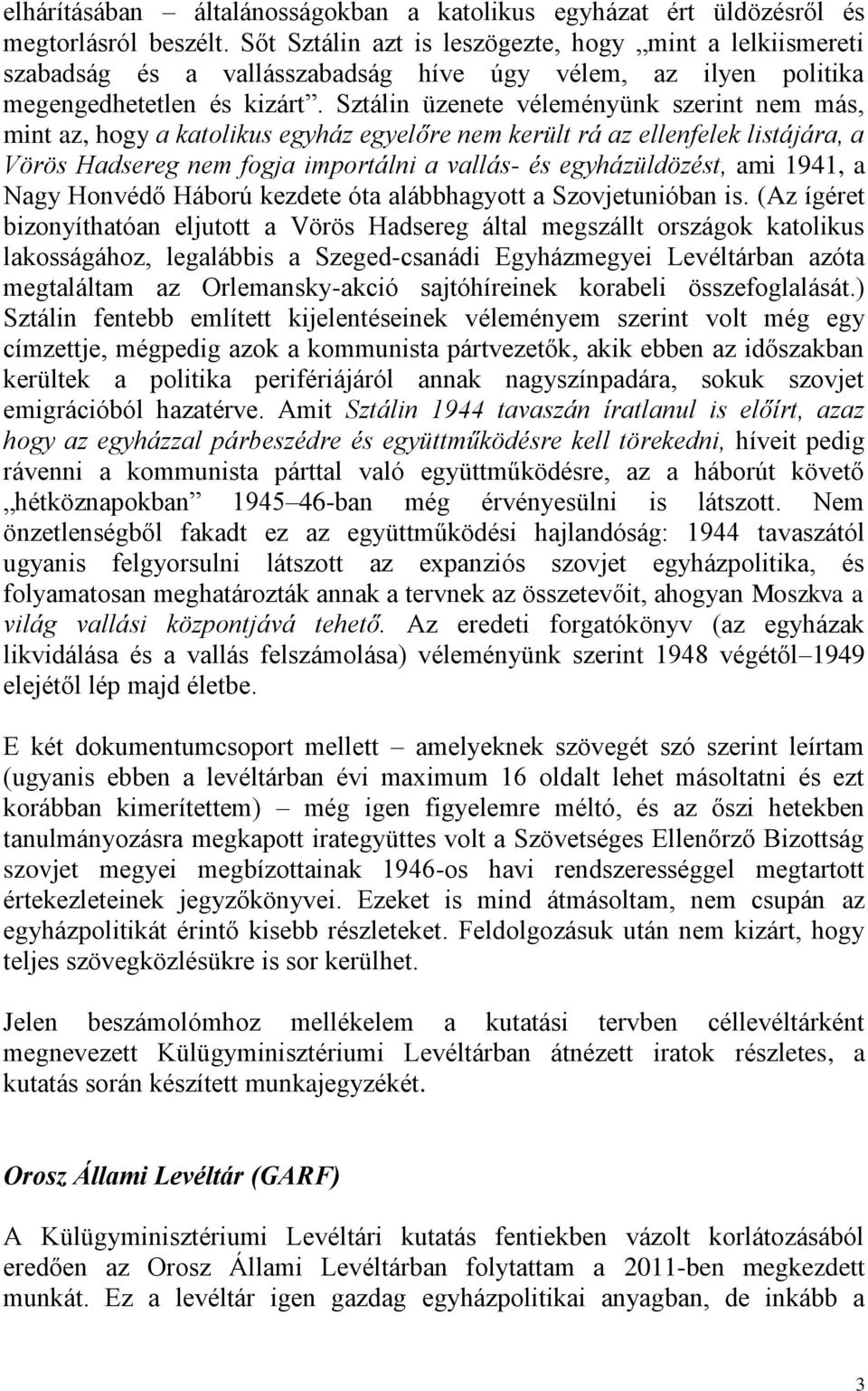 Sztálin üzenete véleményünk szerint nem más, mint az, hogy a katolikus egyház egyelőre nem került rá az ellenfelek listájára, a Vörös Hadsereg nem fogja importálni a vallás- és egyházüldözést, ami