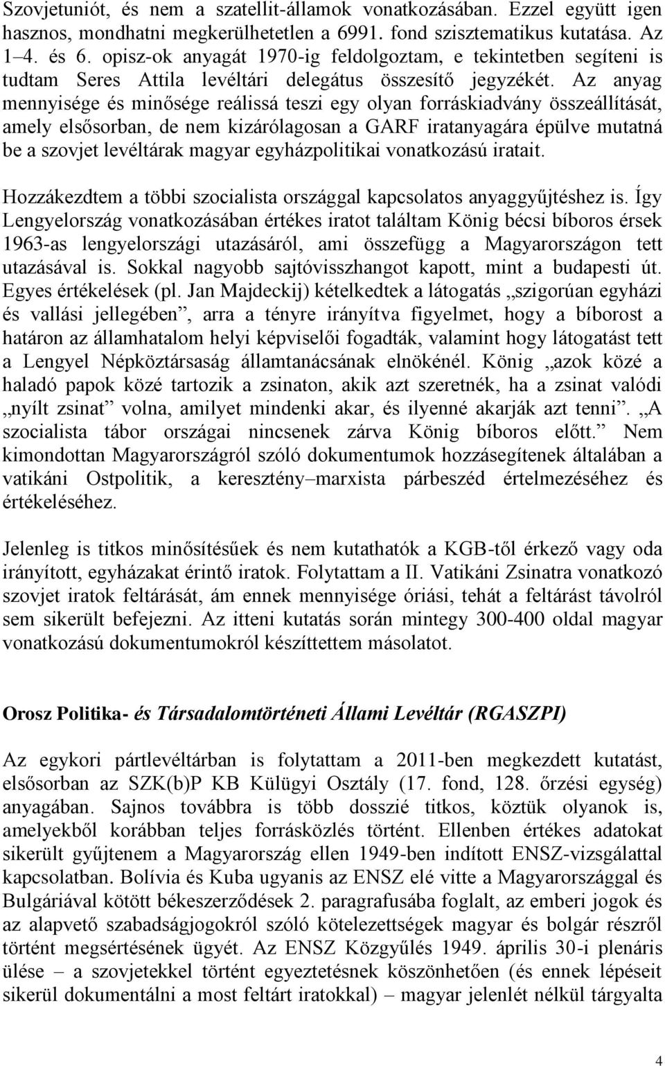 Az anyag mennyisége és minősége reálissá teszi egy olyan forráskiadvány összeállítását, amely elsősorban, de nem kizárólagosan a GARF iratanyagára épülve mutatná be a szovjet levéltárak magyar