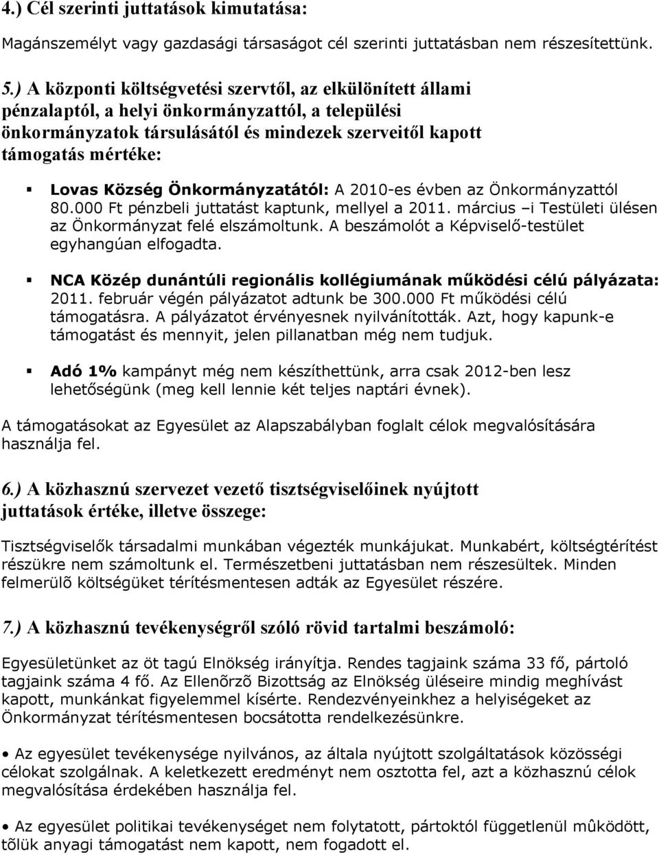 Község Önkormányzatától: A 2010-es évben az Önkormányzattól 80.000 Ft pénzbeli juttatást kaptunk, mellyel a 2011. március i Testületi ülésen az Önkormányzat felé elszámoltunk.