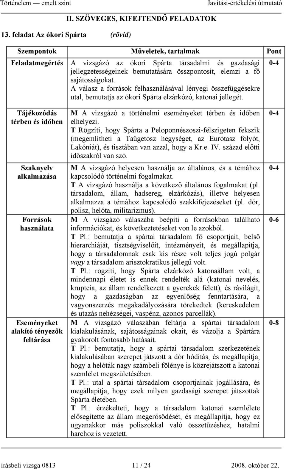 sajátosságokat. A válasz a források felhasználásával lényegi összefüggésekre utal, bemutatja az ókori Spárta elzárkózó, katonai jellegét.