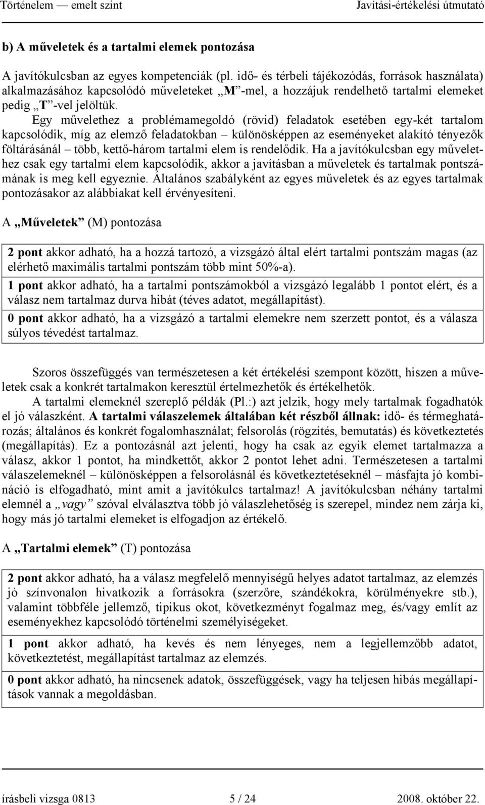 Egy művelethez a problémamegoldó (rövid) feladatok esetében egy-két tartalom kapcsolódik, míg az elemző feladatokban különösképpen az eseményeket alakító tényezők föltárásánál több, kettő-három