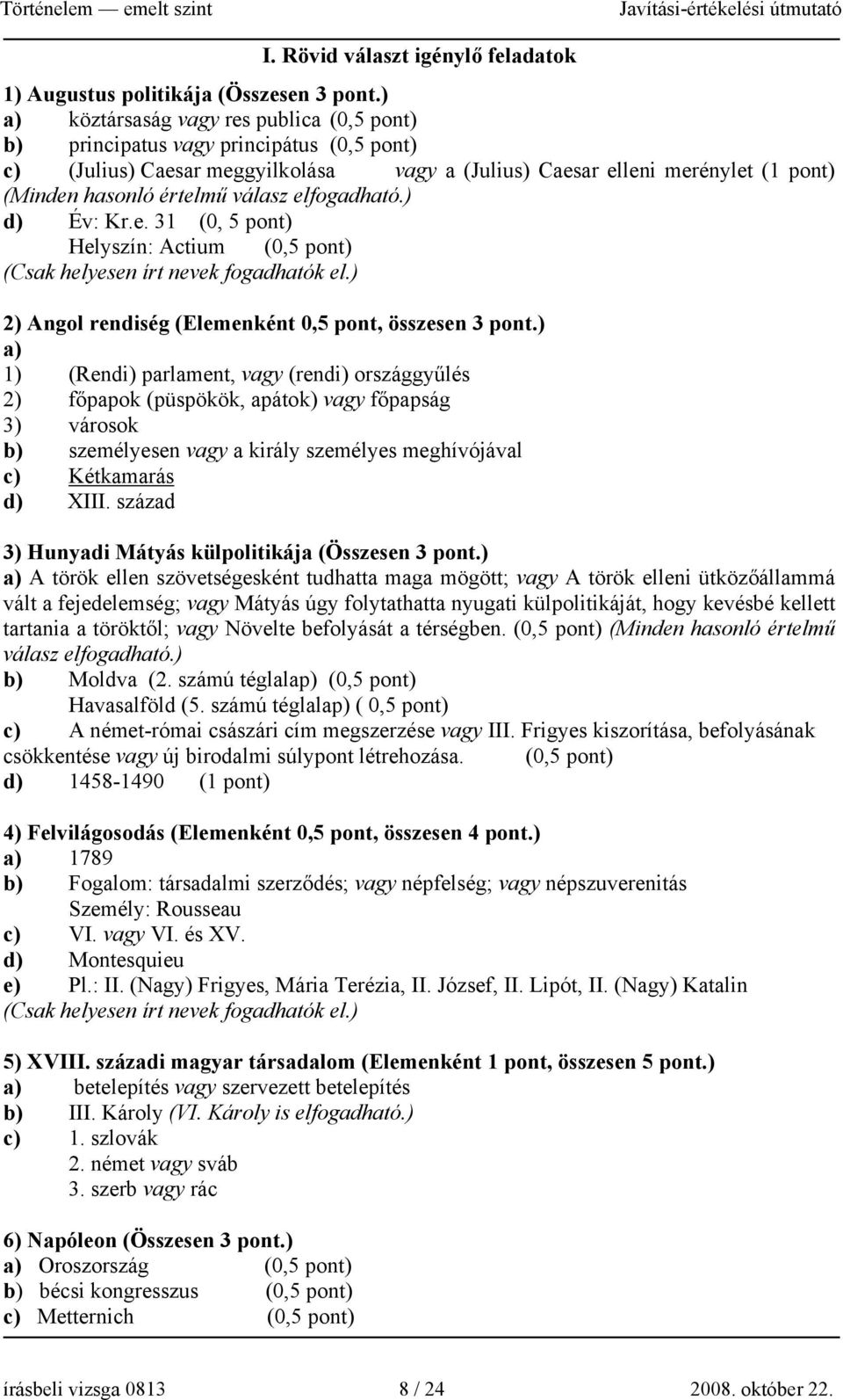 válasz elfogadható.) d) Év: Kr.e. 31 (0, 5 pont) Helyszín: Actium (0,5 pont) (Csak helyesen írt nevek fogadhatók el.) 2) Angol rendiség (Elemenként 0,5 pont, összesen 3 pont.